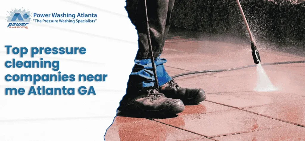 Top Pressure Cleaning Companies Near Me Atlanta, GA: A Guide to Power Cleaning Services